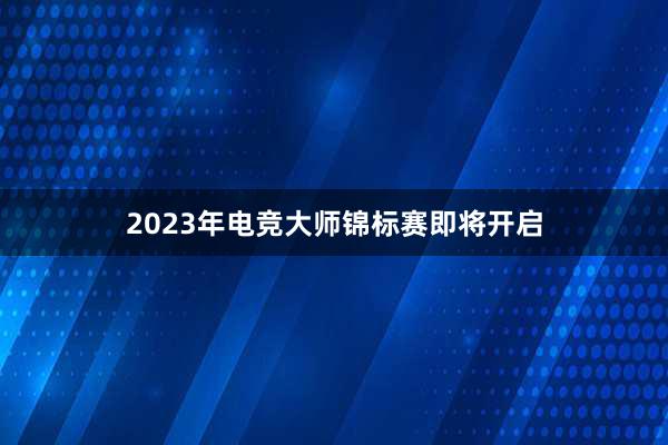 2023年电竞大师锦标赛即将开启