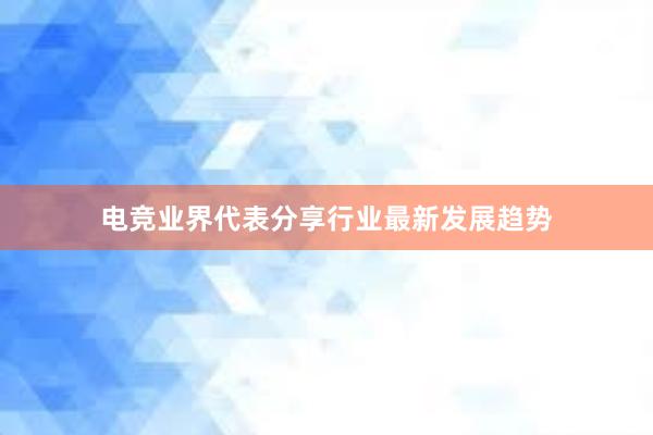 电竞业界代表分享行业最新发展趋势