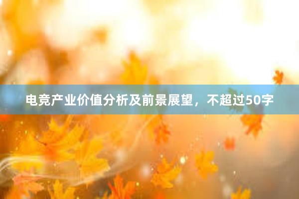 电竞产业价值分析及前景展望，不超过50字