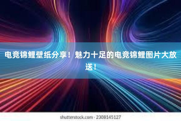 电竞锦鲤壁纸分享！魅力十足的电竞锦鲤图片大放送！