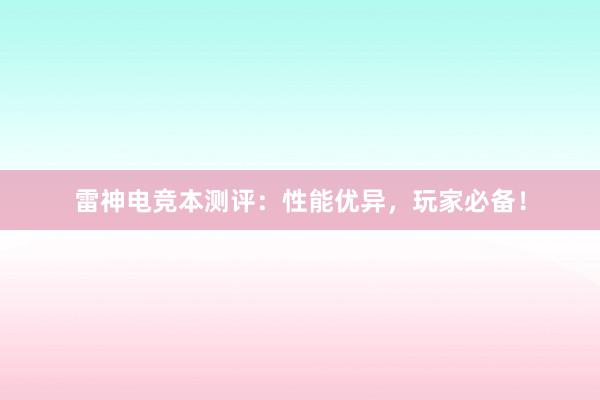 雷神电竞本测评：性能优异，玩家必备！